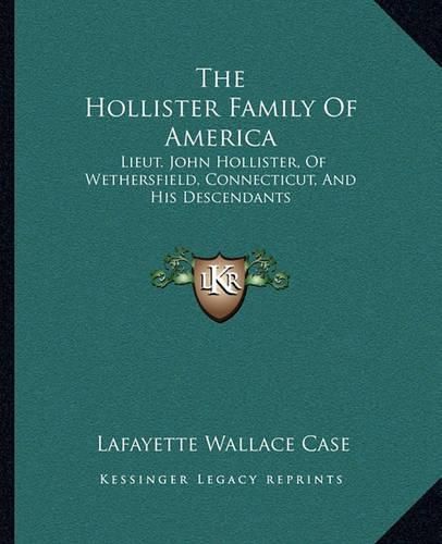 Cover image for The Hollister Family of America: Lieut. John Hollister, of Wethersfield, Connecticut, and His Descendants