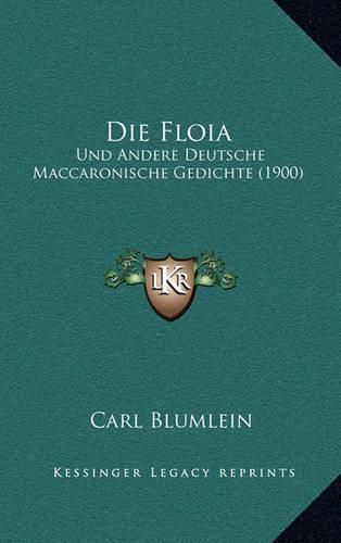 Cover image for Die Floia: Und Andere Deutsche Maccaronische Gedichte (1900)