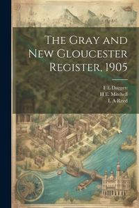 Cover image for The Gray and New Gloucester Register, 1905