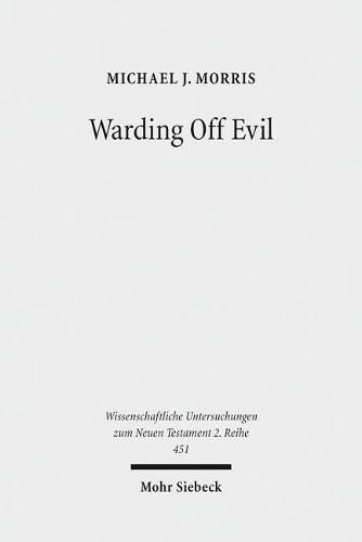 Warding Off Evil: Apotropaic Tradition in the Dead Sea Scrolls and Synoptic Gospels