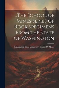 Cover image for ...The School of Mines Series of Rock Specimens From the State of Washington