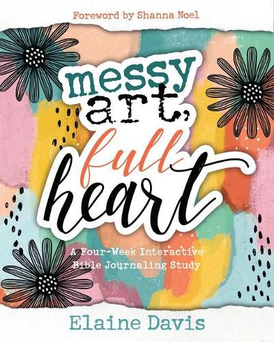 Cover image for Messy Art, Full Heart: A Four Week Interactive Bible Journaling Study