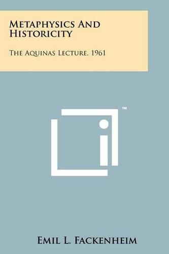 Cover image for Metaphysics and Historicity: The Aquinas Lecture, 1961