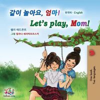 Cover image for Let's play, Mom! (Korean English Bilingual Children's Book)