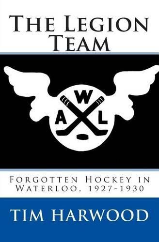 Cover image for The Legion Team: Forgotten Hockey in Waterloo, 1927-1930