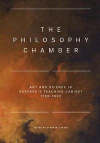 Cover image for The Philosophy Chamber: Art and Science in Harvard's Teaching Cabinet, 1766-1820