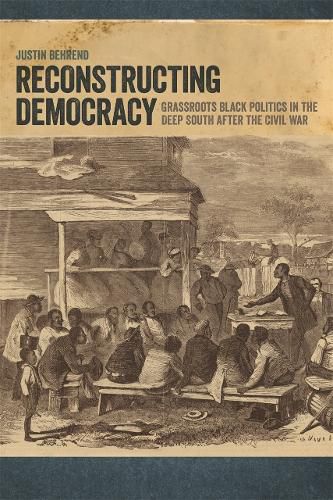 Cover image for Reconstructing Democracy: Grassroots Black Politics in the Deep South after the Civil War