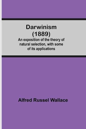 Cover image for Darwinism (1889) An Exposition Of The Theory Of Natural Selection, With Some Of Its Applications