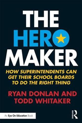 Cover image for The Hero Maker: How Superintendents Can Get their School Boards to Do the Right Thing