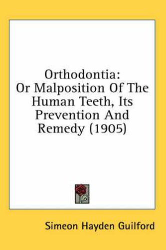 Cover image for Orthodontia: Or Malposition of the Human Teeth, Its Prevention and Remedy (1905)