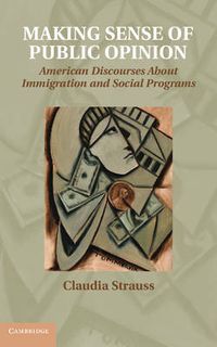 Cover image for Making Sense of Public Opinion: American Discourses about Immigration and Social Programs