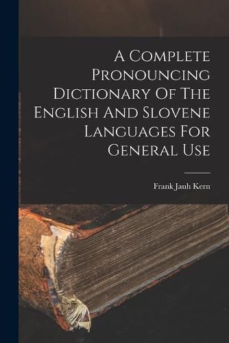 Cover image for A Complete Pronouncing Dictionary Of The English And Slovene Languages For General Use