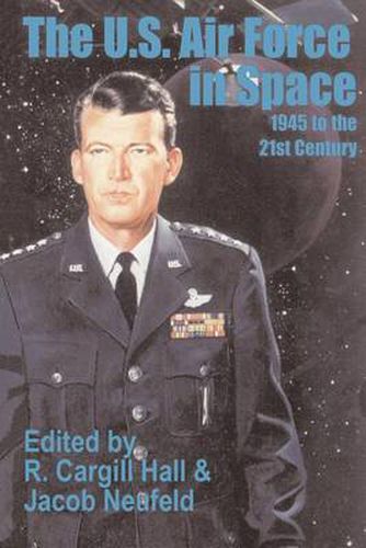 Cover image for The U. S. Air Force in Space: 1945 to the Twenty-First Century