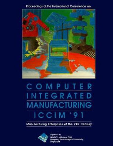 Cover image for Computer Integrated Manufacturing (Iccim '91): Manufacturing Enterprises Of The 21st Century - Proceedings Of The International Conference