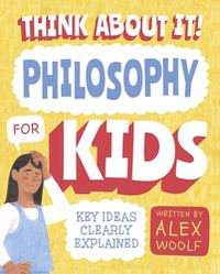 Cover image for Think about It! Philosophy for Kids: Key Ideas Clearly Explained