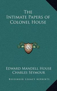 Cover image for The Intimate Papers of Colonel House