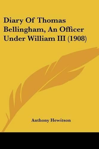 Diary of Thomas Bellingham, an Officer Under William III (1908)