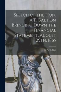 Cover image for Speech of the Hon. A.T. Galt on Bringing Down the Financial Statement, August 29th, 1865 [microform]