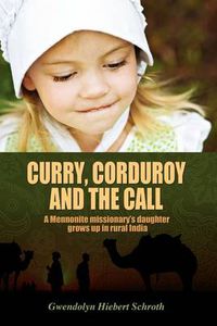 Cover image for Curry, Corduroy and the Call: A Mennonite Missionary's Daughter Grows Up in Rural India