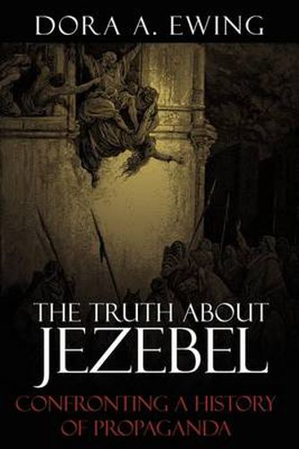 Cover image for The Truth About Jezebel: Confronting a History of Propaganda