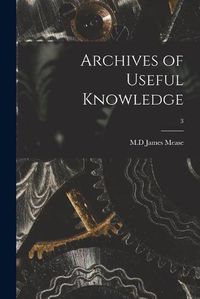 Cover image for Archives of Useful Knowledge; 3