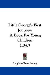 Cover image for Little George's First Journey: A Book For Young Children (1847)