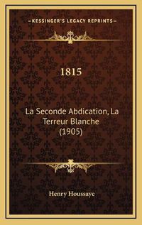 Cover image for 1815: La Seconde Abdication, La Terreur Blanche (1905)