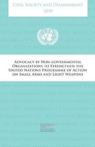 Civil society and disarmament 2018: advocacy by non-governmental organizations to strengthen the United Nations Programme of Action on Small Arms and Light Weapons