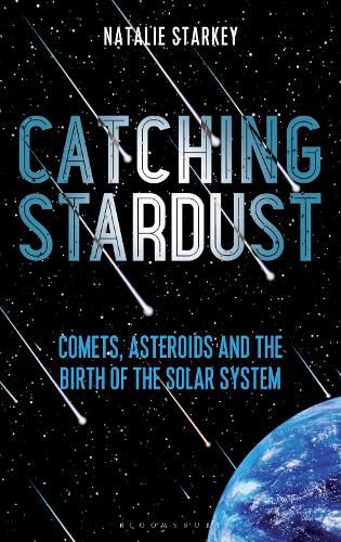 Cover image for Catching Stardust: Comets, Asteroids and the Birth of the Solar System