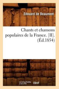 Cover image for Chants Et Chansons Populaires de la France. [Ii].(Ed.1854)