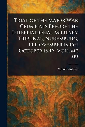 Cover image for Trial of the Major War Criminals Before the International Military Tribunal, Nuremburg, 14 November 1945-1 October 1946, Volume 09
