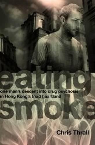 Cover image for Eating Smoke: One Man's Descent into Drug Psychosis in Hong Kong's Triad Heartland