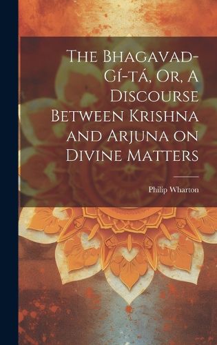 Cover image for The Bhagavad-Gi-ta, Or, A Discourse Between Krishna and Arjuna on Divine Matters