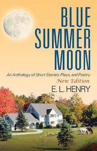 Cover image for Blue Summer Moon: An Anthology of Short Stories, Plays and Poetry