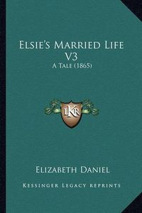 Cover image for Elsie's Married Life V3: A Tale (1865)