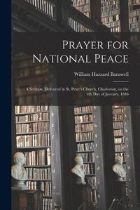 Cover image for Prayer for National Peace: a Sermon, Delivered in St. Peter's Church, Charleston, on the 4th Day of January, 1846
