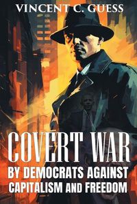 Cover image for Covert War by Democrats Against Capitalism and Freedom