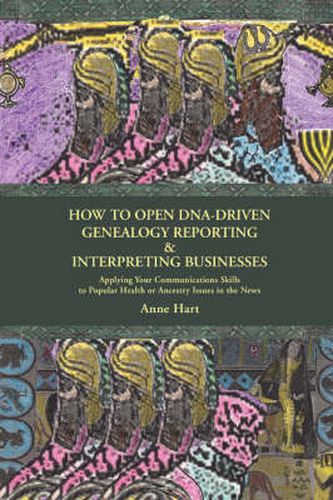 Cover image for How to Open DNA-Driven Genealogy Reporting & Interpreting Businesses: Applying Your Communications Skills to Popular Health or Ancestry Issues in the News