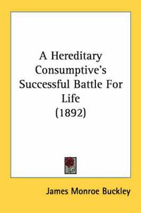 Cover image for A Hereditary Consumptive's Successful Battle for Life (1892)