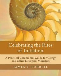 Cover image for Celebrating the Rites of Initiation: A Practical Ceremonial Guide for Clergy and Other Liturgical Ministers