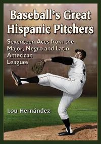 Cover image for Baseball's Great Hispanic Pitchers: Seventeen Aces from the Major, Negro and Latin American Leagues