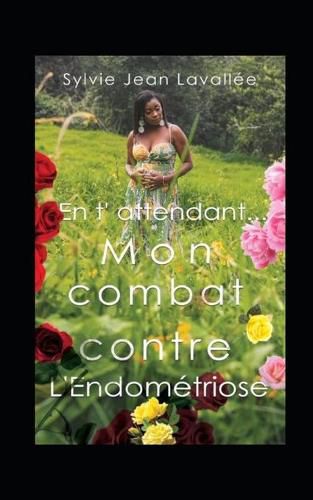 Cover image for En t'attendant... Mon combat contre l'Endometriose