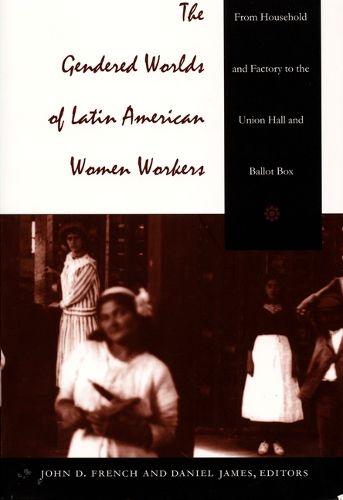 Cover image for The Gendered Worlds of Latin American Women Workers: From Household and Factory to the Union Hall and Ballot Box