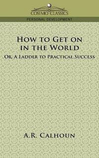 Cover image for How to Get on in the World, or a Ladder to Practical Success