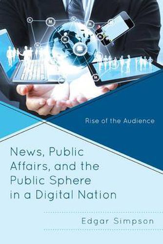 Cover image for News, Public Affairs, and the Public Sphere in a Digital Nation: Rise of the Audience