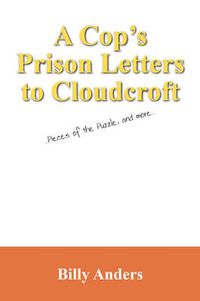 Cover image for A Cop's Prison Letters to Cloudcroft: ...Pieces of the Puzzle, and more...