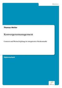 Cover image for Konvergenzmanagement: Content und Wertschoepfung im integrierten Medienmarkt