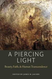 Cover image for A Piercing Light: Beauty, Faith, and Human Transcendence