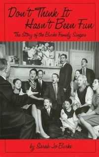 Cover image for Don't Think It Hasn't Been Fun: The Story of the Burke Family Singers