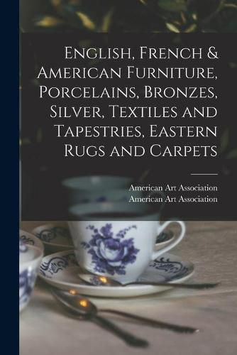 English, French & American Furniture, Porcelains, Bronzes, Silver, Textiles and Tapestries, Eastern Rugs and Carpets